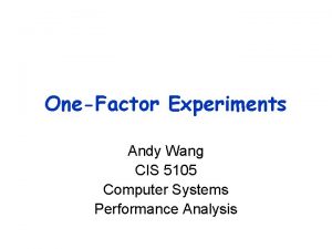 OneFactor Experiments Andy Wang CIS 5105 Computer Systems