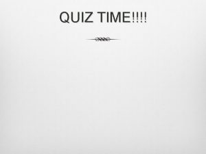 QUIZ TIME Quick Quiz THINK What are some