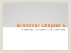 Grammar Chapter 6 Prepositions Conjunctions and Interjections Lesson
