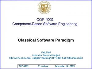 COP 4009 ComponentBased Software Engineering Classical Software Paradigm