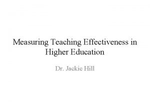 Measuring Teaching Effectiveness in Higher Education Dr Jackie