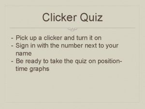 Clicker Quiz Pick up a clicker and turn