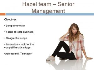 Hazel team Senior Management Objectives Longterm vision Focus