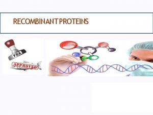 RECOMBINANT PROTEINS 1 CONTENTS Introduction Gene expression Protein