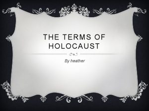 THE TERMS OF HOLOCAUST By heather CONCENTRATION CAMPS