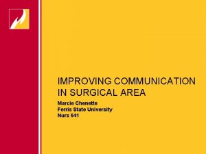 IMPROVING COMMUNICATION IN SURGICAL AREA Marcie Chenette Ferris