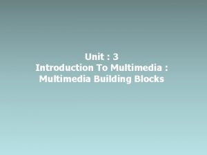 Unit 3 Introduction To Multimedia Multimedia Building Blocks