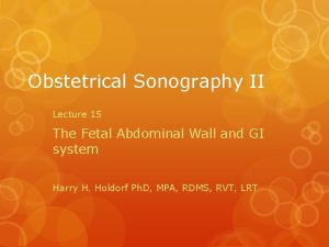 Obstetrical Sonography II Lecture 15 The Fetal Abdominal