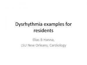 Dysrhythmia examples for residents Elias B Hanna LSU