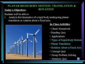 PLANAR RIGID BODY MOTION TRANSLATION ROTATION Todays Objectives
