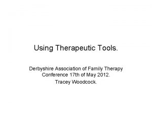 Using Therapeutic Tools Derbyshire Association of Family Therapy