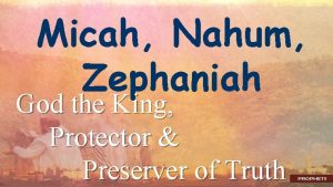 Micah Nahum Zephaniah God the King Protector Preserver