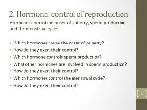 2 Hormonal control of reproduction Hormones control the