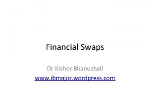Financial Swaps Dr Kishor Bhanushali www ibmajor wordpress