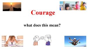 Courage what does this mean Courage Assembly Please