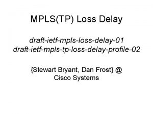 MPLSTP Loss Delay draftietfmplslossdelay01 draftietfmplstplossdelayprofile02 Stewart Bryant Dan