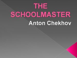 THE SCHOOLMASTER Anton Chekhov FYODOR LUKITCH SYSOEV the