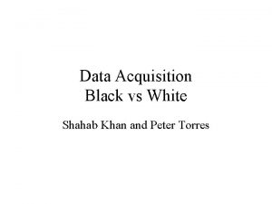 Data Acquisition Black vs White Shahab Khan and