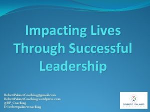 Impacting Lives Through Successful Leadership Robert Palmer Coachinggmail