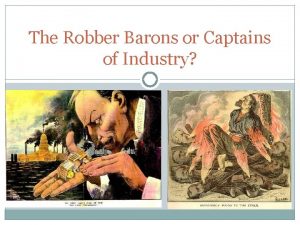 The Robber Barons or Captains of Industry Andrew