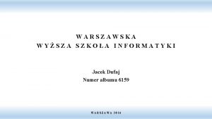 WARSZAWSKA WYSZA SZKOA INFORMATYKI Jacek Dufaj Numer albumu