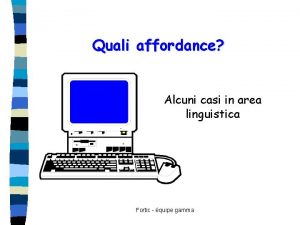 Quali affordance Alcuni casi in area linguistica Fortic