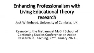 Enhancing Professionalism with Living Educational Theory research Jack