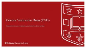 Exterior Ventricular Drain EVD Group Members John Ostrander