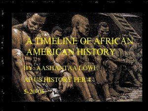 TIMELINE OF AFRICAN AA TIMELINE OF AFRICAN AMERICAN