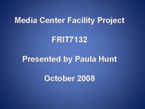 Media Center Facility Project FRIT 7132 Presented by