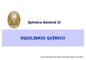 Qumica General II EQUILIBRIO QUMICO Fuente Departamento de