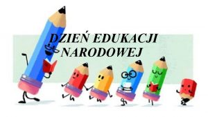 DZIE EDUKACJI NARODOWEJ Co to jest Dzie Edukacji