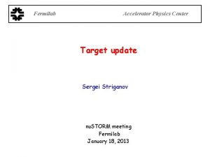 Fermilab Accelerator Physics Center Target update Sergei Striganov