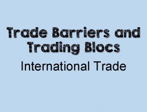 Trade Barriers and Trading Blocs International Trade Balance