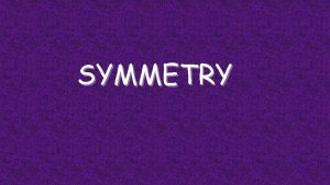 SYMMETRY LINE SYMMETRY A line symmetry occurs in