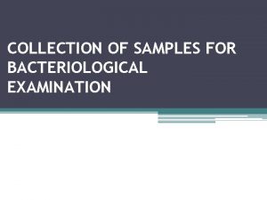 COLLECTION OF SAMPLES FOR BACTERIOLOGICAL EXAMINATION Diagnosis of