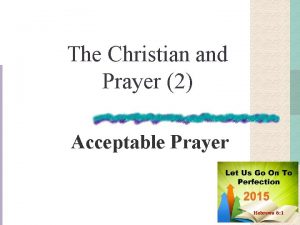 The Christian and Prayer 2 Acceptable Prayer What