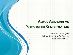 ALKOL ALMLAR VE YOKSUNLUK SENDROMLAR Prof Dr Yldray