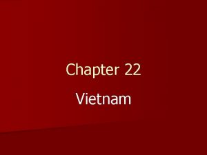 Chapter 22 Vietnam Chapter 22Section 1 Moving Toward