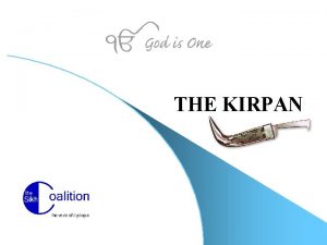 THE KIRPAN The Kirpan An emblem of courage