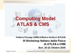 Computing Model ATLAS CMS Federica Fanzago CMS Monica