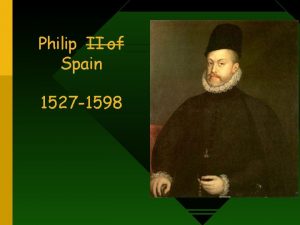 Philip II of Spain 1527 1598 Overview Philip