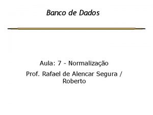 Banco de Dados Aula 7 Normalizao Prof Rafael