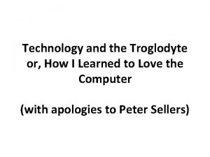 Technology and the Troglodyte or How I Learned