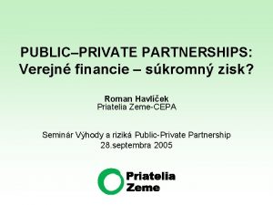 PUBLICPRIVATE PARTNERSHIPS Verejn financie skromn zisk Roman Havlek