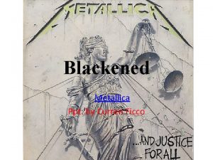 Blackened By Metallica Ppt by Curren Ficco Blackened