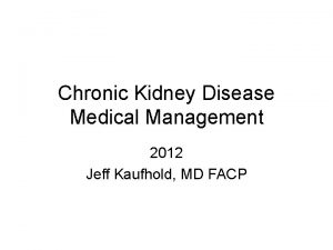 Chronic Kidney Disease Medical Management 2012 Jeff Kaufhold