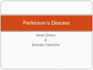 Parkinsons Disease Sarah Ehlers Brendan Valentine Description A