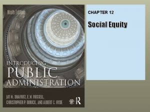 CHAPTER 12 Social Equity What is Social Equity