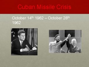 Cuban Missile Crisis October 14 th 1962 October